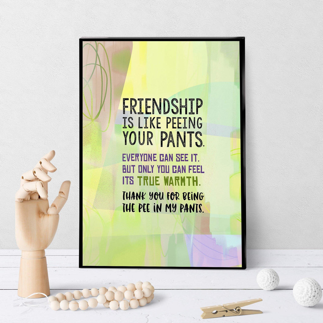 0731 Friendship Is Like Peeing Your Pants Art - deloresartcanada
