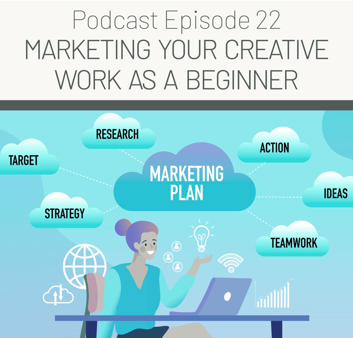 Episode 22: Marketing Your Creative Work as a Beginner