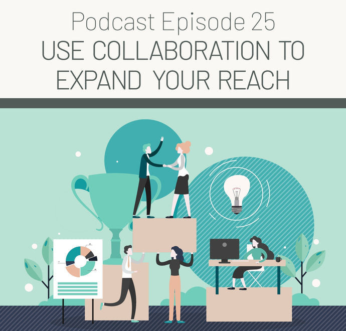 Episode 25: Use Collaboration to Expand Reach