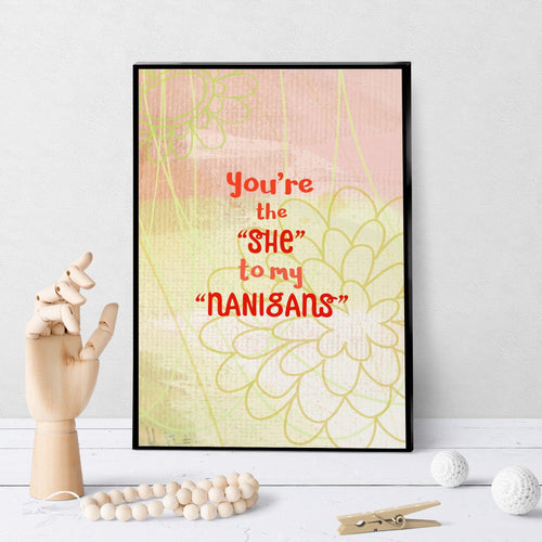 0841 You Are the "She" to my "Nanigans" Art - deloresartcanada
