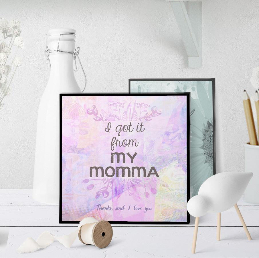 1054 I Got It From My Momma Art - deloresartcanada
