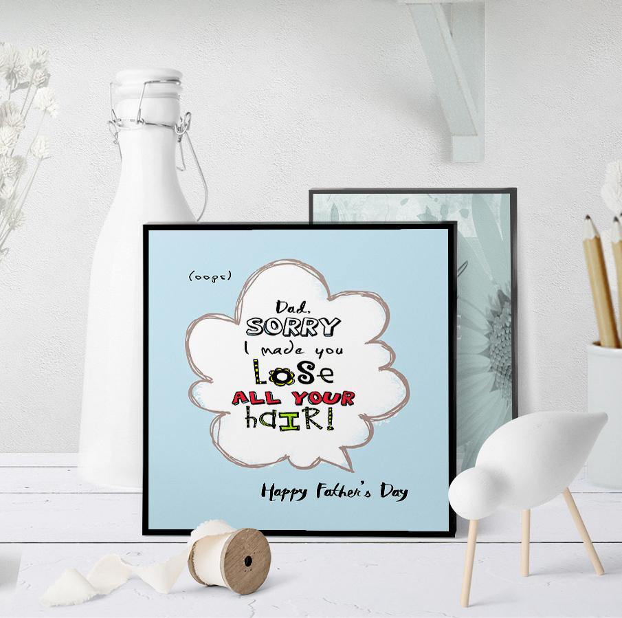 1070 Dad Sorry I Made You Lose All Your Hair Art - deloresartcanada