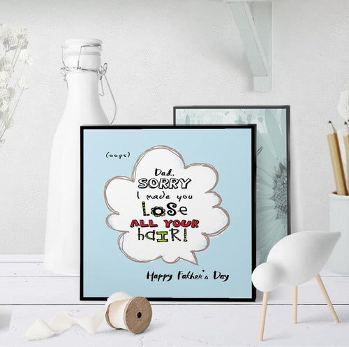 1070 Dad Sorry I Made You Lose All Your Hair Art - deloresartcanada