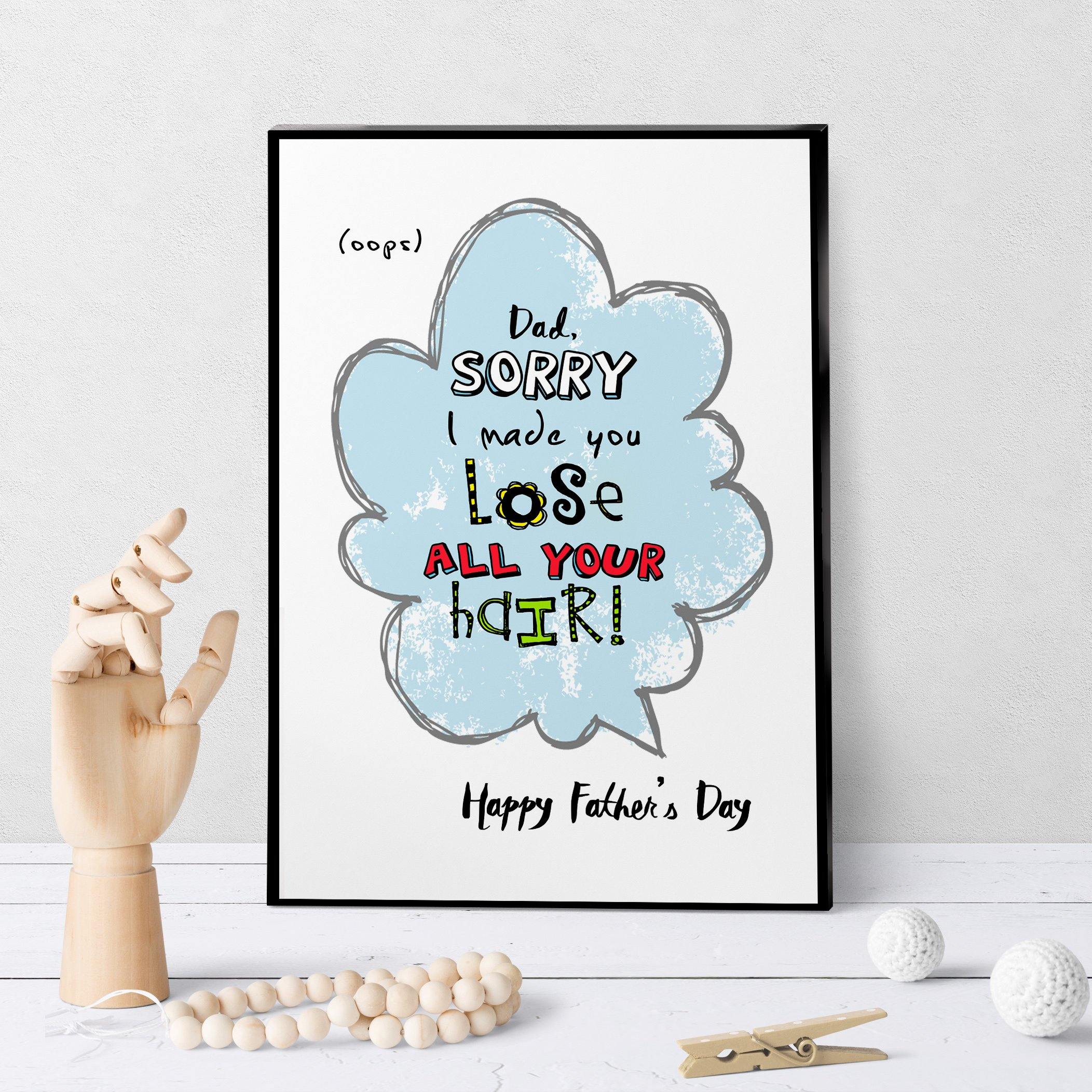 1070 Dad Sorry I Made You Lose All Your Hair Art - deloresartcanada