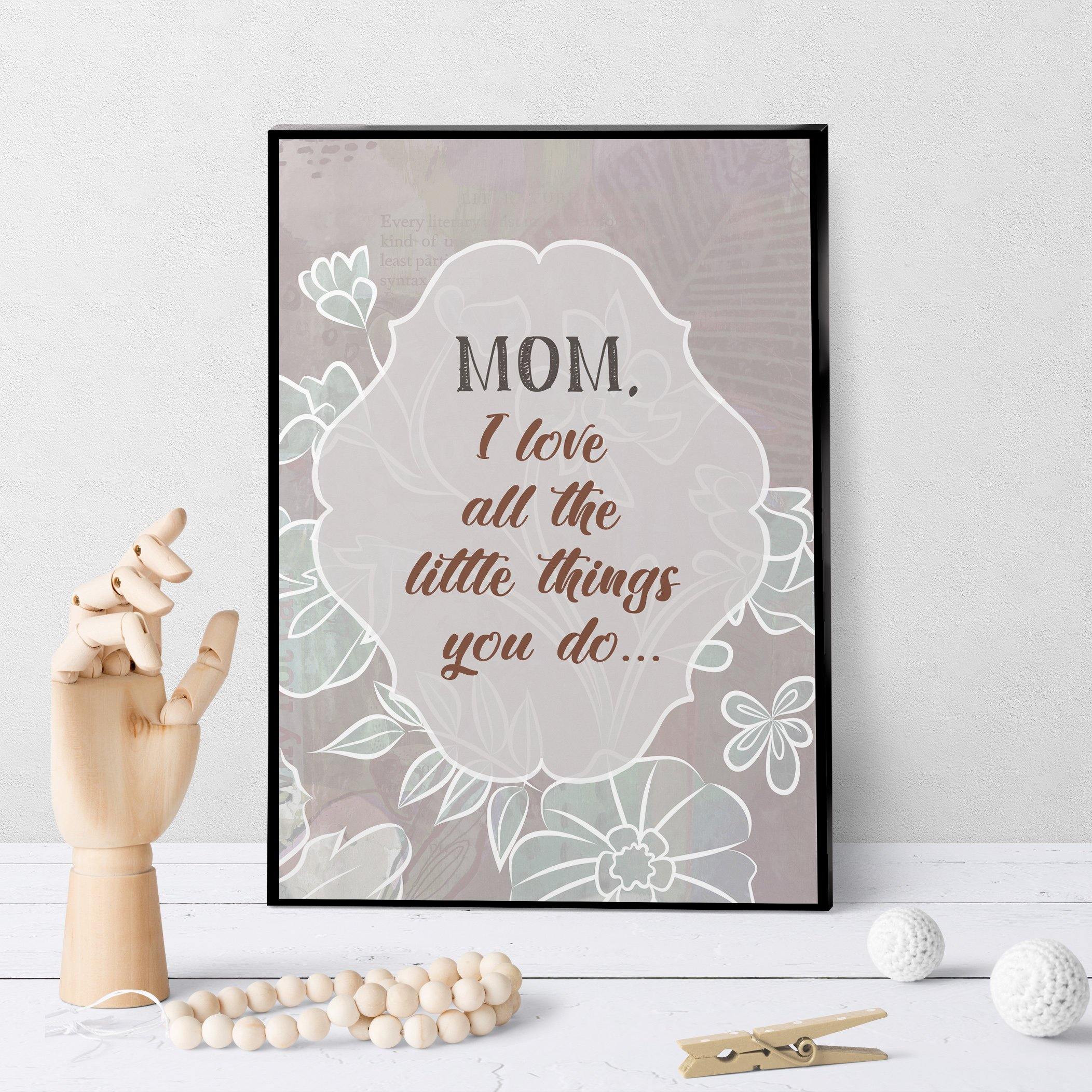 1125 Mom,I Love All The Little Things You Do Art - deloresartcanada