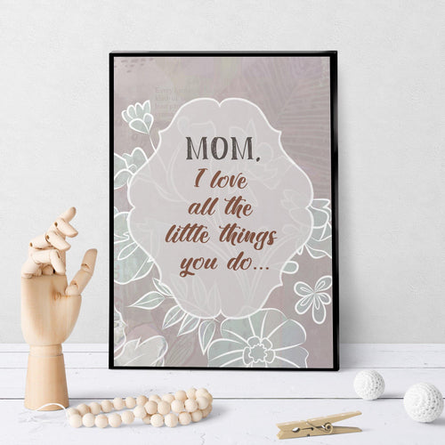 1125 Mom,I Love All The Little Things You Do Art - deloresartcanada