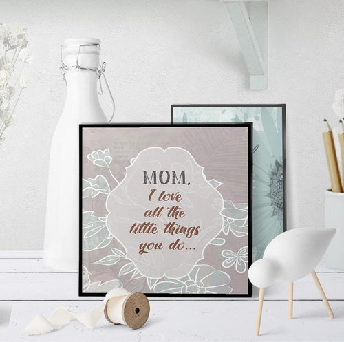 1125 Mom,I Love All The Little Things You Do Art - deloresartcanada