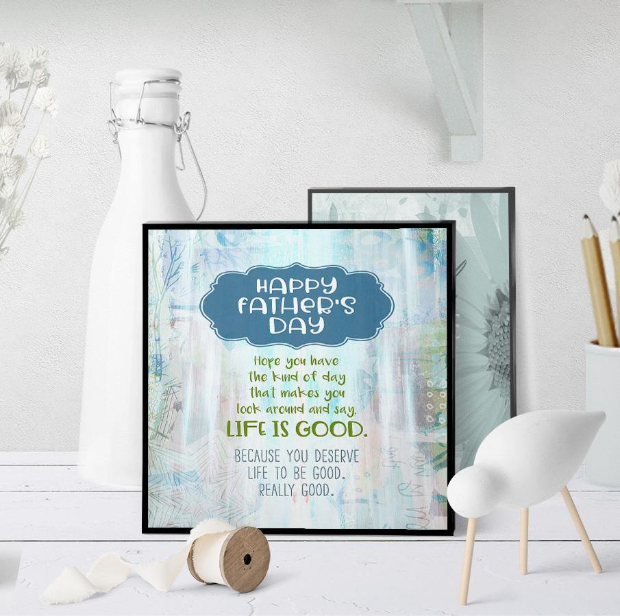 1150 Father's Day Life Is Good Art - deloresartcanada