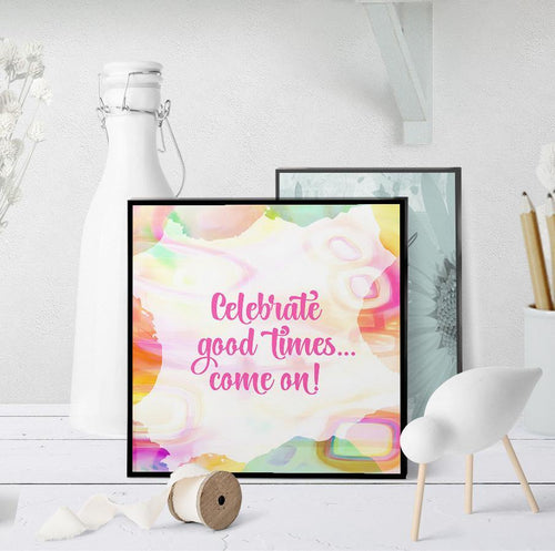1335 Celebrate Good Times Come On Art - deloresartcanada