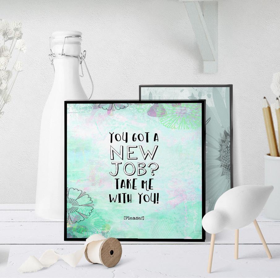 1348 New Job Take Me With You Art - deloresartcanada