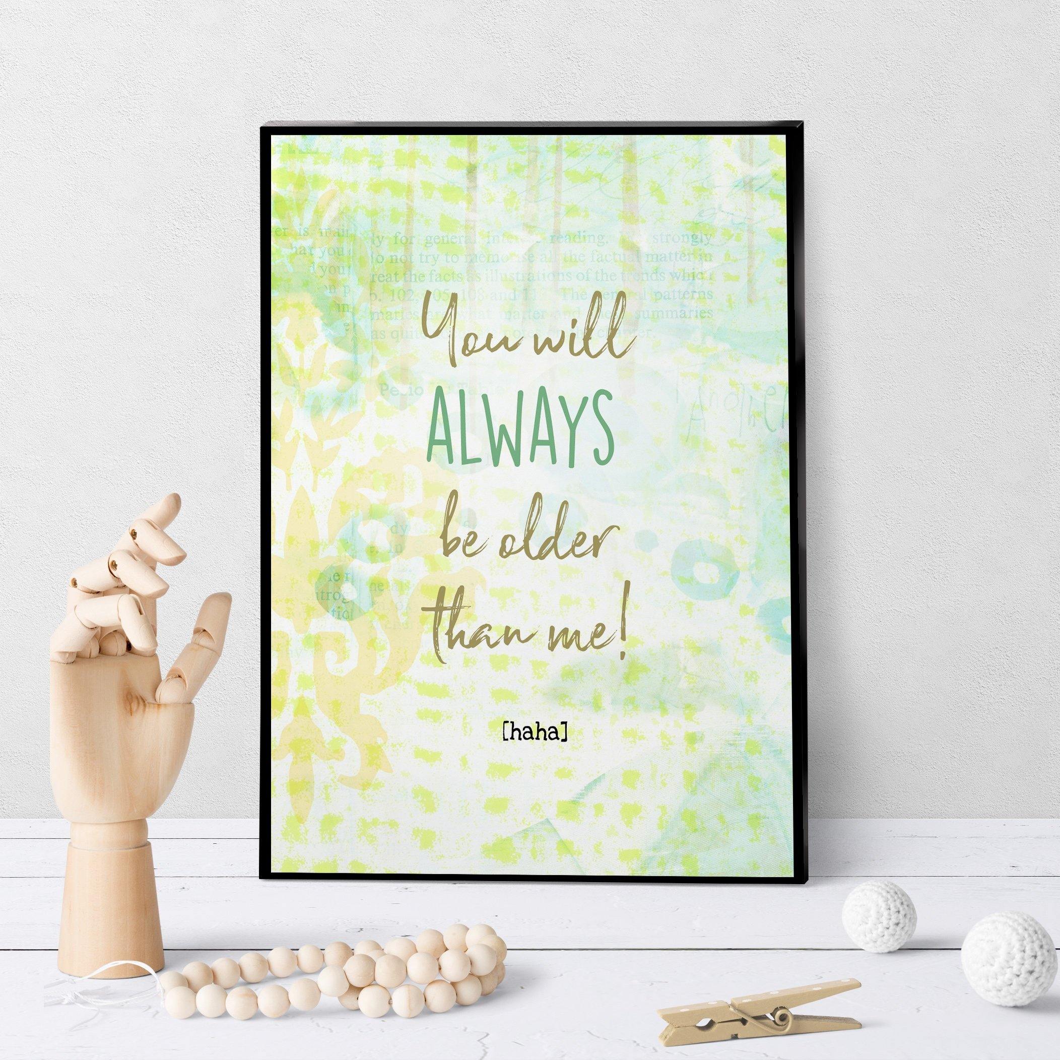 1355 You Will Always Be Older Than Me Art - deloresartcanada