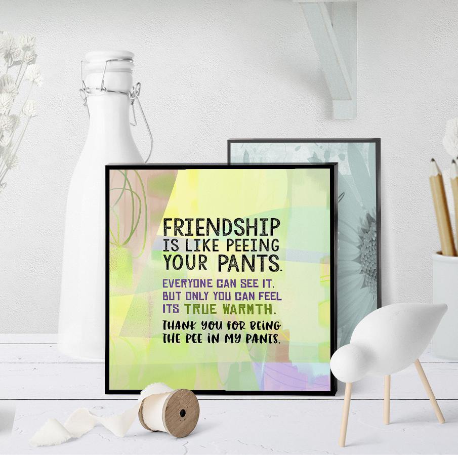 0731 Friendship Is Like Peeing Your Pants Art - deloresartcanada