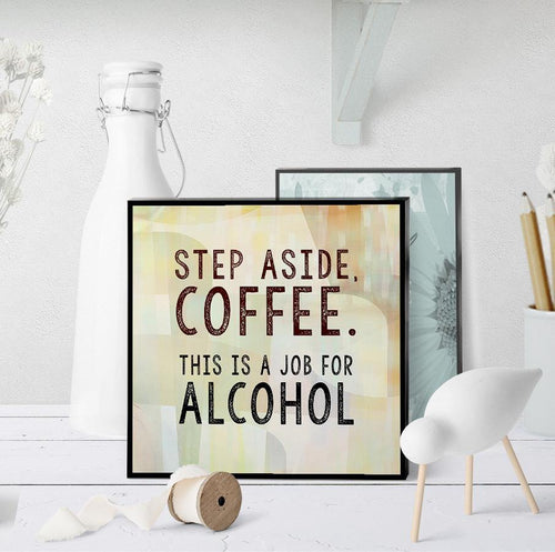 0990 Step Aside Coffee - This Is A Job For Alcohol Art - deloresartcanada