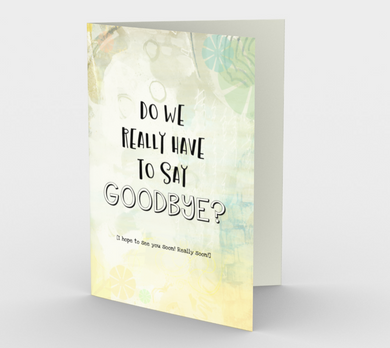 1351 Do We Have To Say Goodbye Card by Deloresart - deloresartcanada